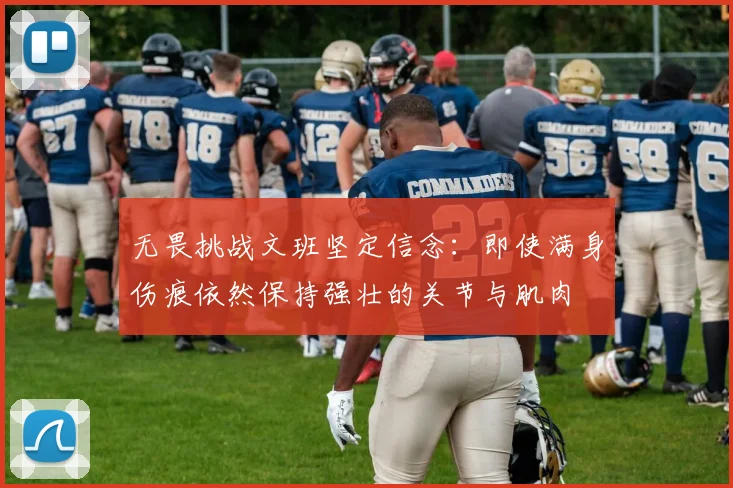 无畏挑战文班坚定信念：即使满身伤痕依然保持强壮的关节与肌肉